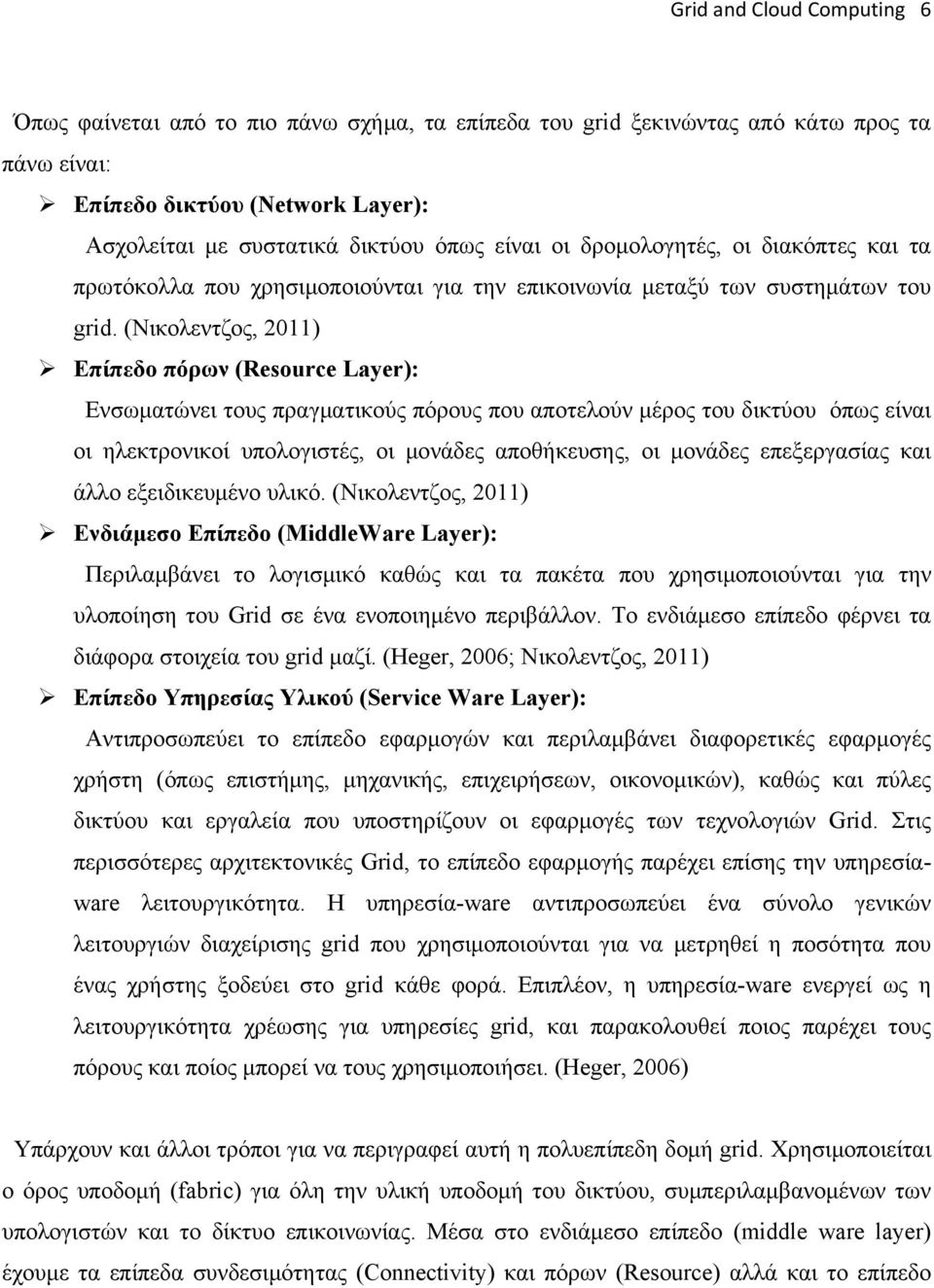 (Νικολεντζος, 2011) Επίπεδο πόρων (Resource Layer): Ενσωματώνει τους πραγματικούς πόρους που αποτελούν μέρος του δικτύου όπως είναι οι ηλεκτρονικοί υπολογιστές, οι μονάδες αποθήκευσης, οι μονάδες