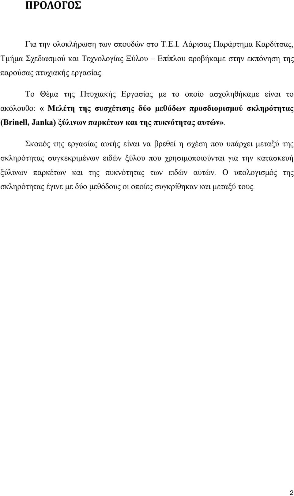 Το Θέμα της Πτυχιακής Εργασίας με το οποίο ασχοληθήκαμε είναι το ακόλουθο: «Μελέτη της συσχέτισης δύο μεθόδων προσδιορισμού σκληρότητας (Brinell, Janka) ξύλινων