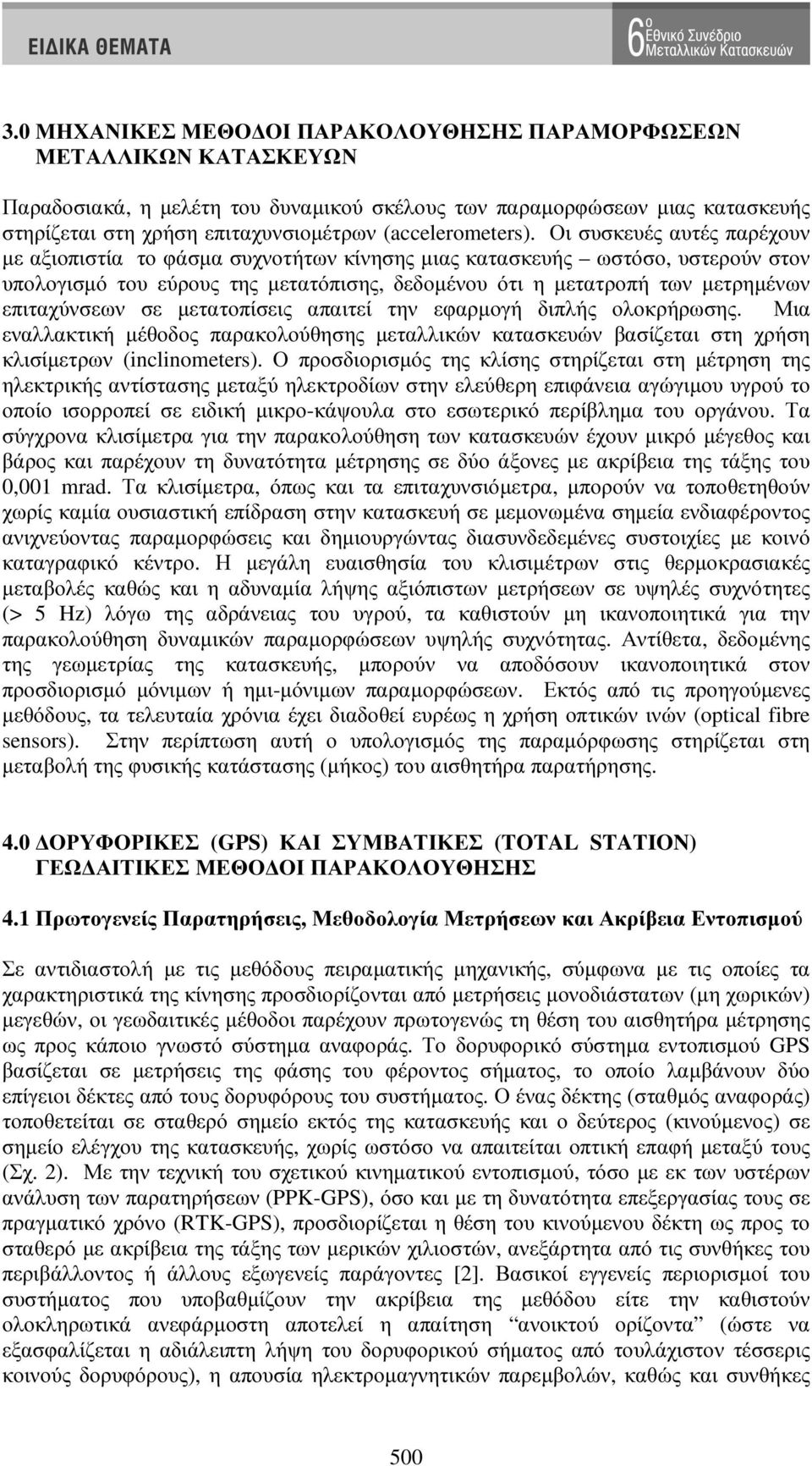 Οι συσκευές αυτές παρέχουν µε αξιοπιστία το φάσµα συχνοτήτων κίνησης µιας κατασκευής ωστόσο, υστερούν στον υπολογισµό του εύρους της µετατόπισης, δεδοµένου ότι η µετατροπή των µετρηµένων επιταχύνσεων