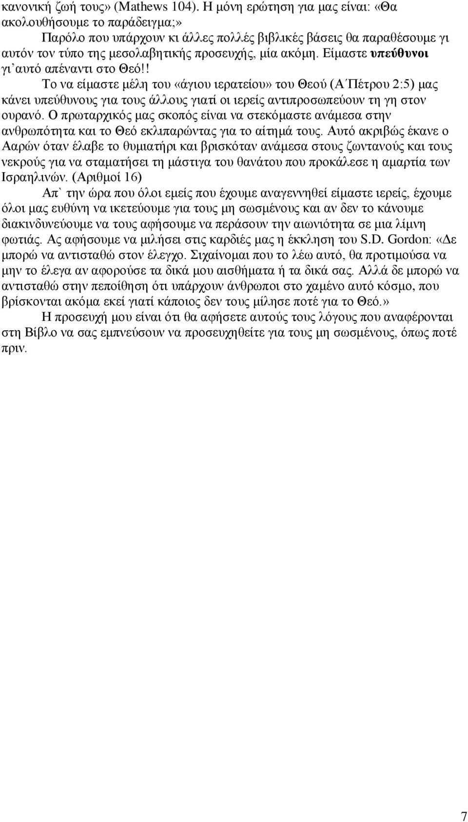 Είμαστε υπεύθυνοι γι αυτό απέναντι στο Θεό!! Το να είμαστε μέλη του «άγιου ιερατείου» του Θεού (Α Πέτρου 2:5) μας κάνει υπεύθυνους για τους άλλους γιατί οι ιερείς αντιπροσωπεύουν τη γη στον ουρανό.