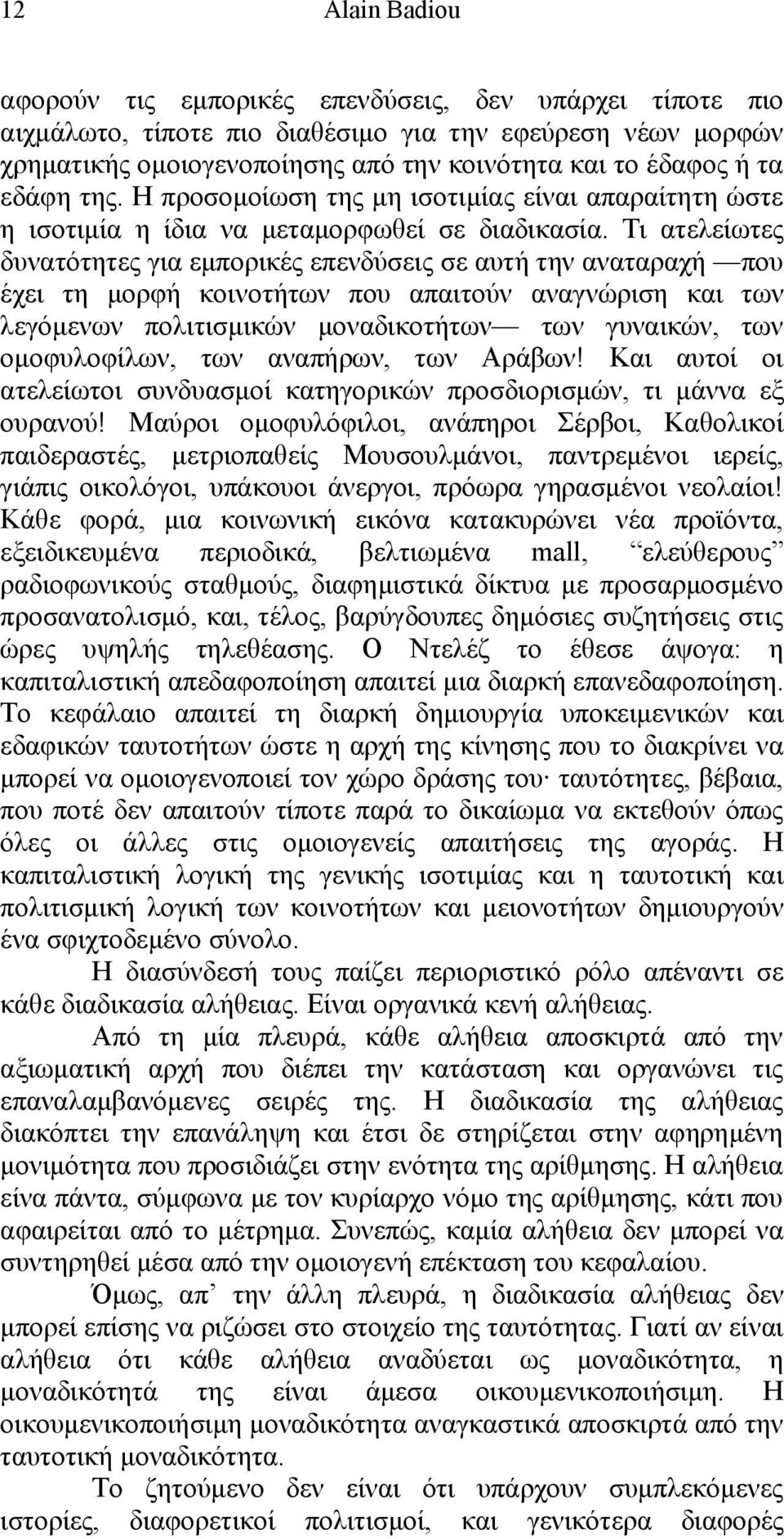 Τι ατελείωτες δυνατότητες για εμπορικές επενδύσεις σε αυτή την αναταραχή που έχει τη μορφή κοινοτήτων που απαιτούν αναγνώριση και των λεγόμενων πολιτισμικών μοναδικοτήτων των γυναικών, των