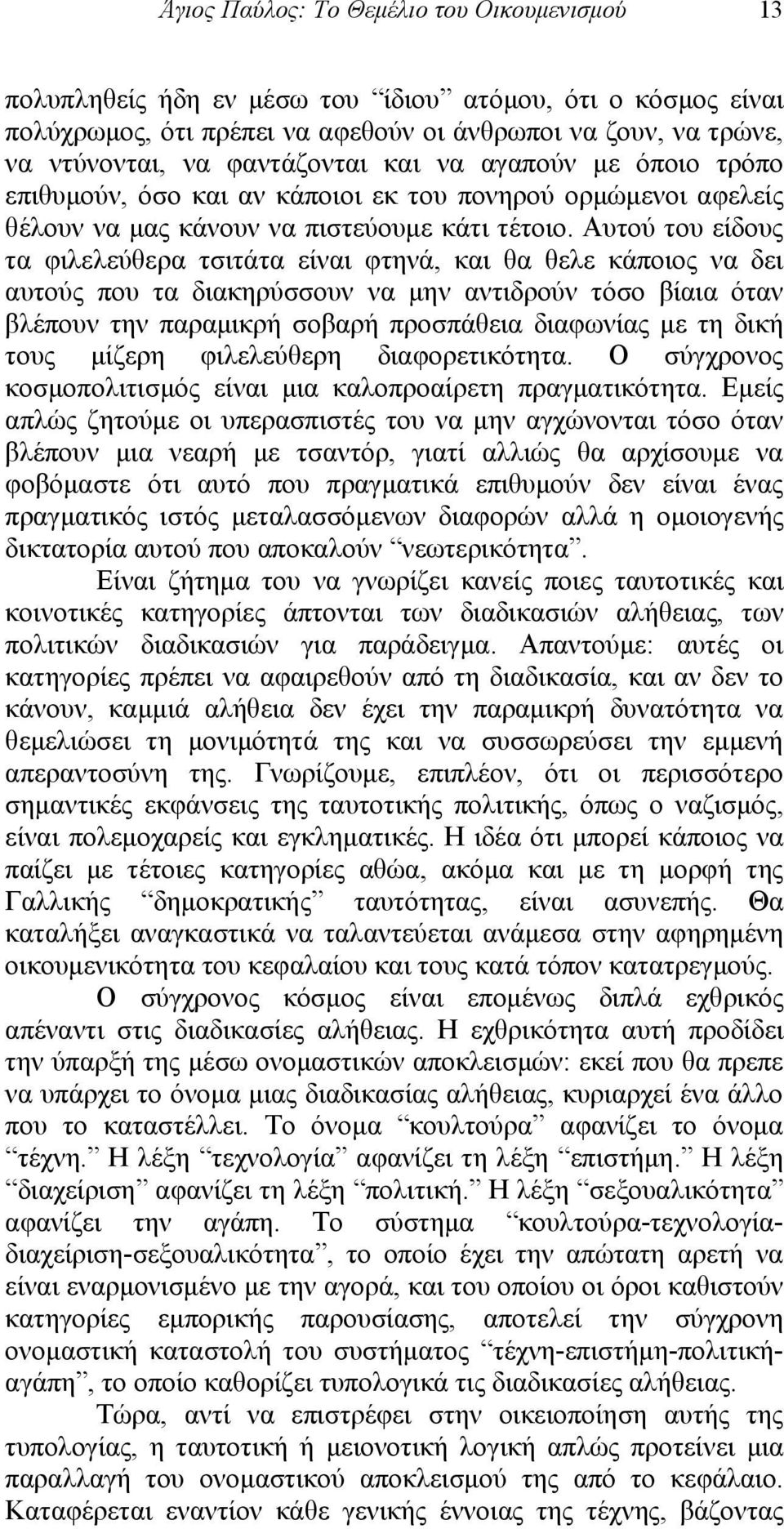 Αυτού του είδους τα φιλελεύθερα τσιτάτα είναι φτηνά, και θα θελε κάποιος να δει αυτούς που τα διακηρύσσουν να μην αντιδρούν τόσο βίαια όταν βλέπουν την παραμικρή σοβαρή προσπάθεια διαφωνίας με τη