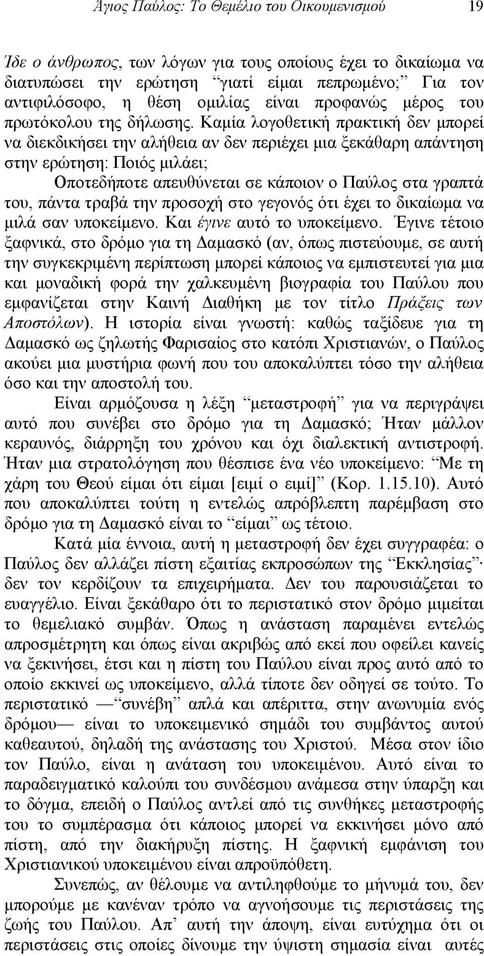 Καμία λογοθετική πρακτική δεν μπορεί να διεκδικήσει την αλήθεια αν δεν περιέχει μια ξεκάθαρη απάντηση στην ερώτηση: Ποιός μιλάει; Οποτεδήποτε απευθύνεται σε κάποιον ο Παύλος στα γραπτά του, πάντα