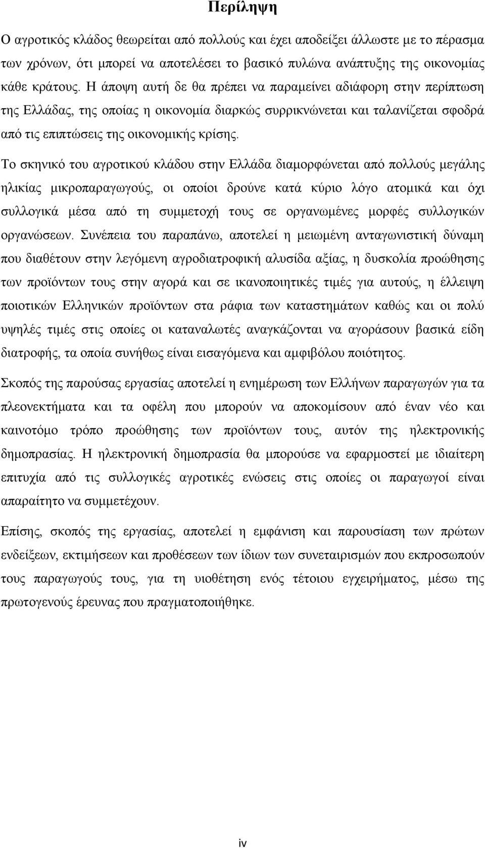 Το σκηνικό του αγροτικού κλάδου στην Ελλάδα διαμορφώνεται από πολλούς μεγάλης ηλικίας μικροπαραγωγούς, οι οποίοι δρούνε κατά κύριο λόγο ατομικά και όχι συλλογικά μέσα από τη συμμετοχή τους σε