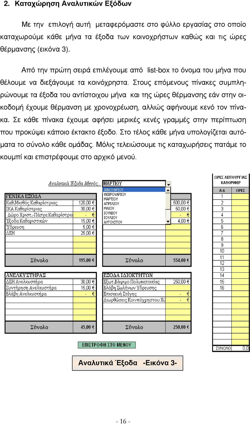 Στους επόμενους πίνακες συμπληρώνουμε τα έξοδα του αντίστοιχου μήνα και της ώρες θέρμανσης εάν στην οικοδομή έχουμε θέρμανση με χρονοχρέωση, αλλιώς αφήνουμε κενό τον πίνακα.