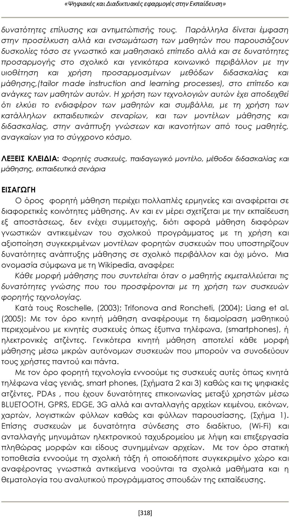 γενικότερα κοινωνικό περιβάλλον με την υιοθέτηση και χρήση προσαρμοσμένων μεθόδων διδασκαλίας και μάθησης,(tailor made instruction and learning processes), στο επίπεδο και ανάγκες των μαθητών αυτών.