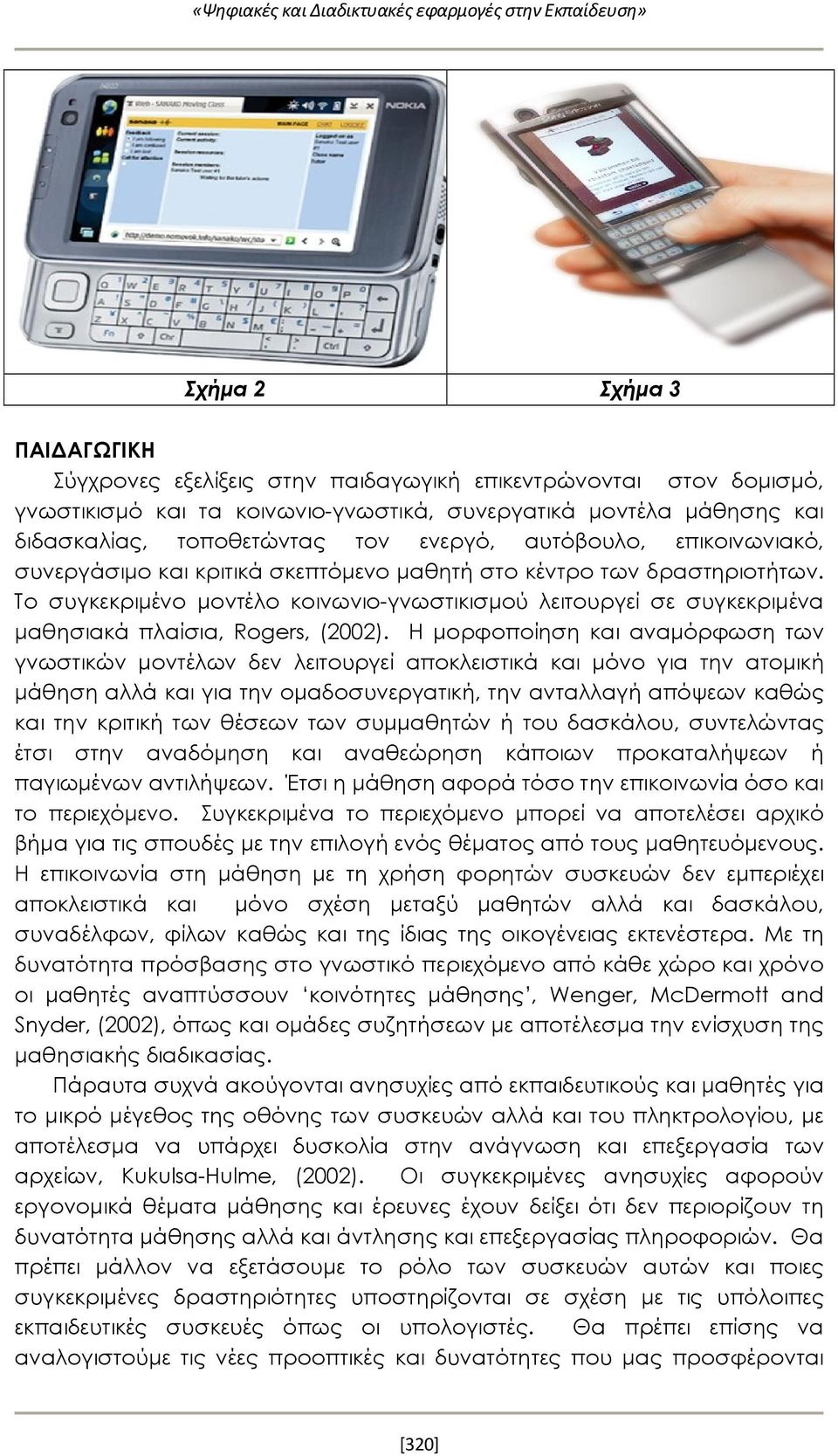 Το συγκεκριμένο μοντέλο κοινωνιο-γνωστικισμού λειτουργεί σε συγκεκριμένα μαθησιακά πλαίσια, Rogers, (2002).