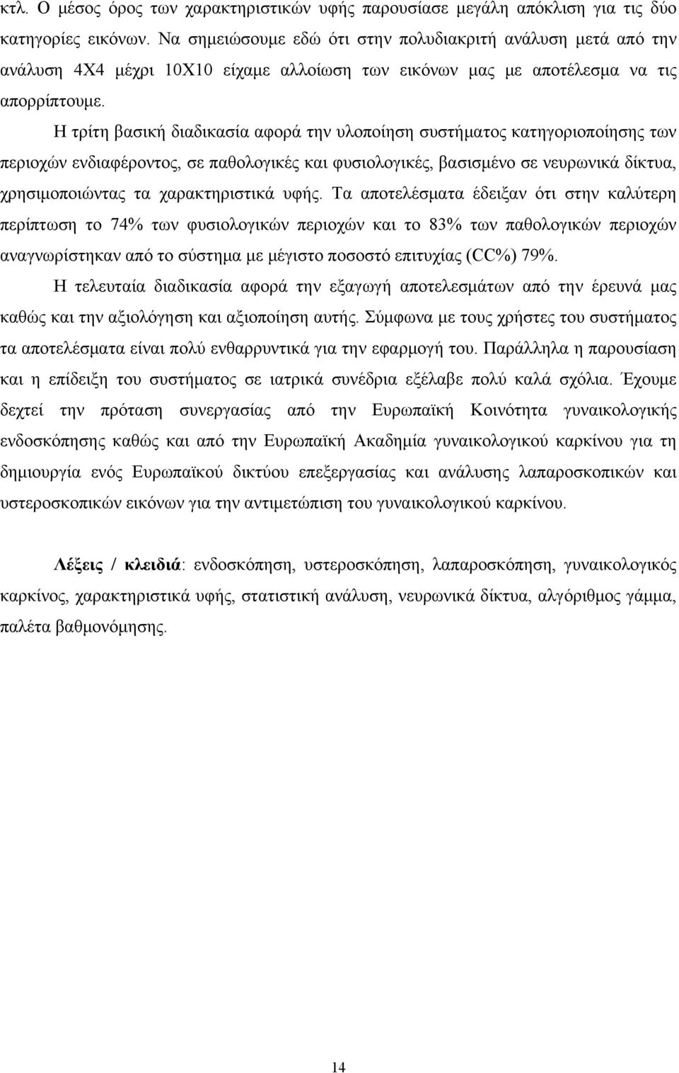 Η τρίτη βασική διαδικασία αφορά την υλοποίηση συστήματος κατηγοριοποίησης των περιοχών ενδιαφέροντος, σε παθολογικές και φυσιολογικές, βασισμένο σε νευρωνικά δίκτυα, χρησιμοποιώντας τα χαρακτηριστικά