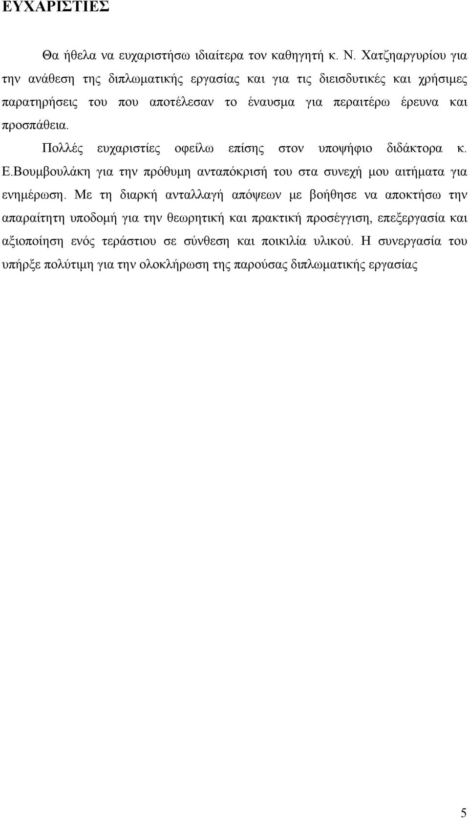 προσπάθεια. Πολλές ευχαριστίες οφείλω επίσης στον υποψήφιο διδάκτορα κ. Ε.Βουμβουλάκη για την πρόθυμη ανταπόκρισή του στα συνεχή μου αιτήματα για ενημέρωση.