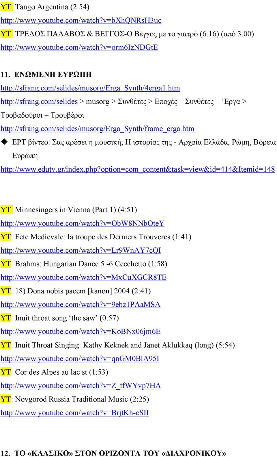 com/selides/musorg/erga_synth/frame_erga.htm ΕΡΤ βίντεο: Σας αρέσει η µουσική; Η ιστορίας της - Αρχαία Ελλάδα, Ρώµη, Βόρεια Ευρώπη http://www.edutv.gr/index.php?