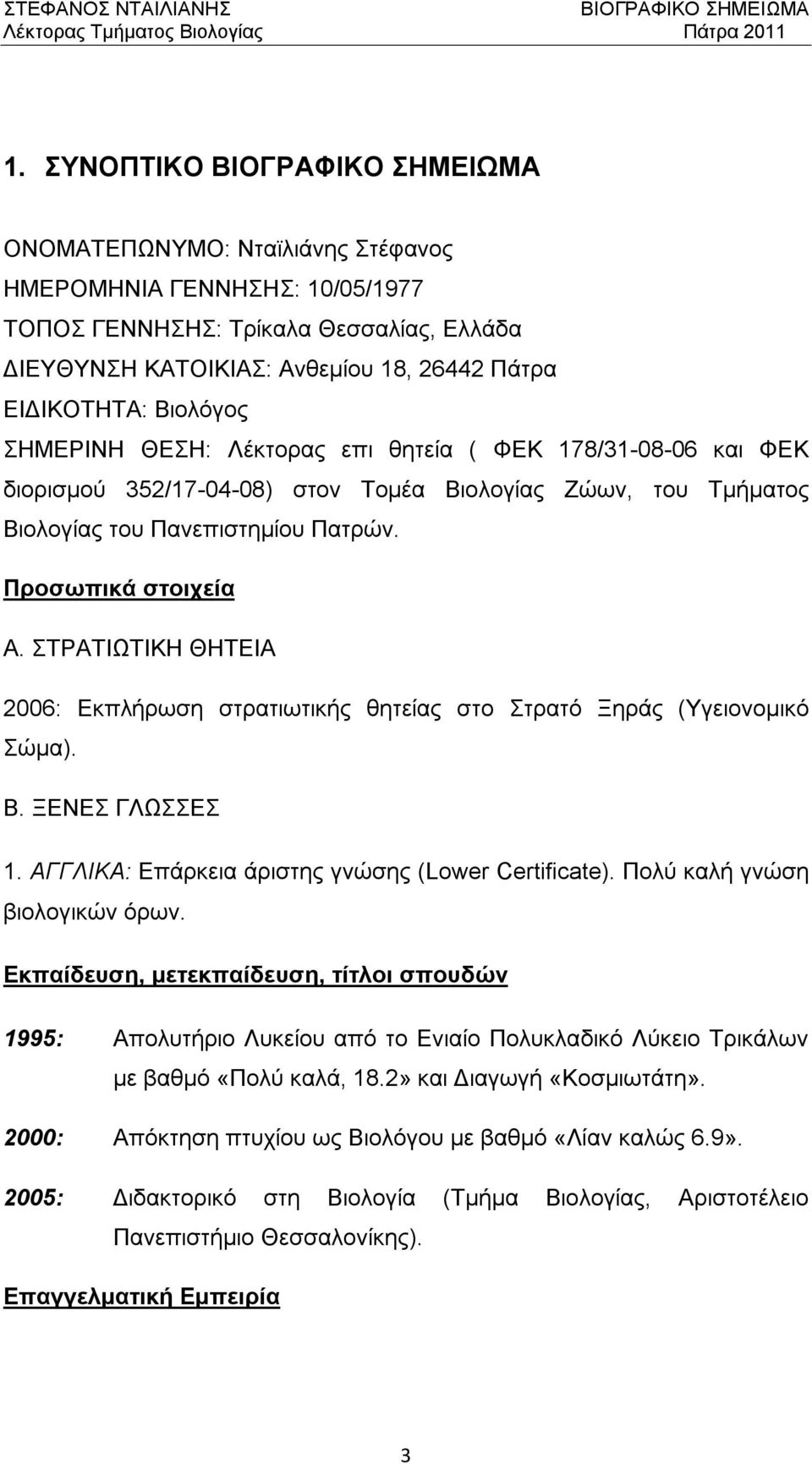 ΣΤΡΑΤΙΩΤΙΚΗ ΘΗΤΕΙΑ 2006: Εκπλήρωση στρατιωτικής θητείας στο Στρατό Ξηράς (Υγειονομικό Σώμα). Β. ΞΕΝΕΣ ΓΛΩΣΣΕΣ 1. ΑΓΓΛΙΚΑ: Επάρκεια άριστης γνώσης (Lower Certificate). Πολύ καλή γνώση βιολογικών όρων.