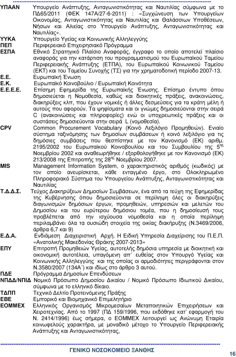 σύµφωνα µε το Π 65/2011 (ΦΕΚ 147Α/27-6-2011) : «Συγχώνευση των Υπουργείων Οικονοµίας, Ανταγωνιστικότητας και Ναυτιλίας και Θαλάσσιων Υποθέσεων, Νήσων και Αλιείας στο Υπουργείο Ανάπτυξης,