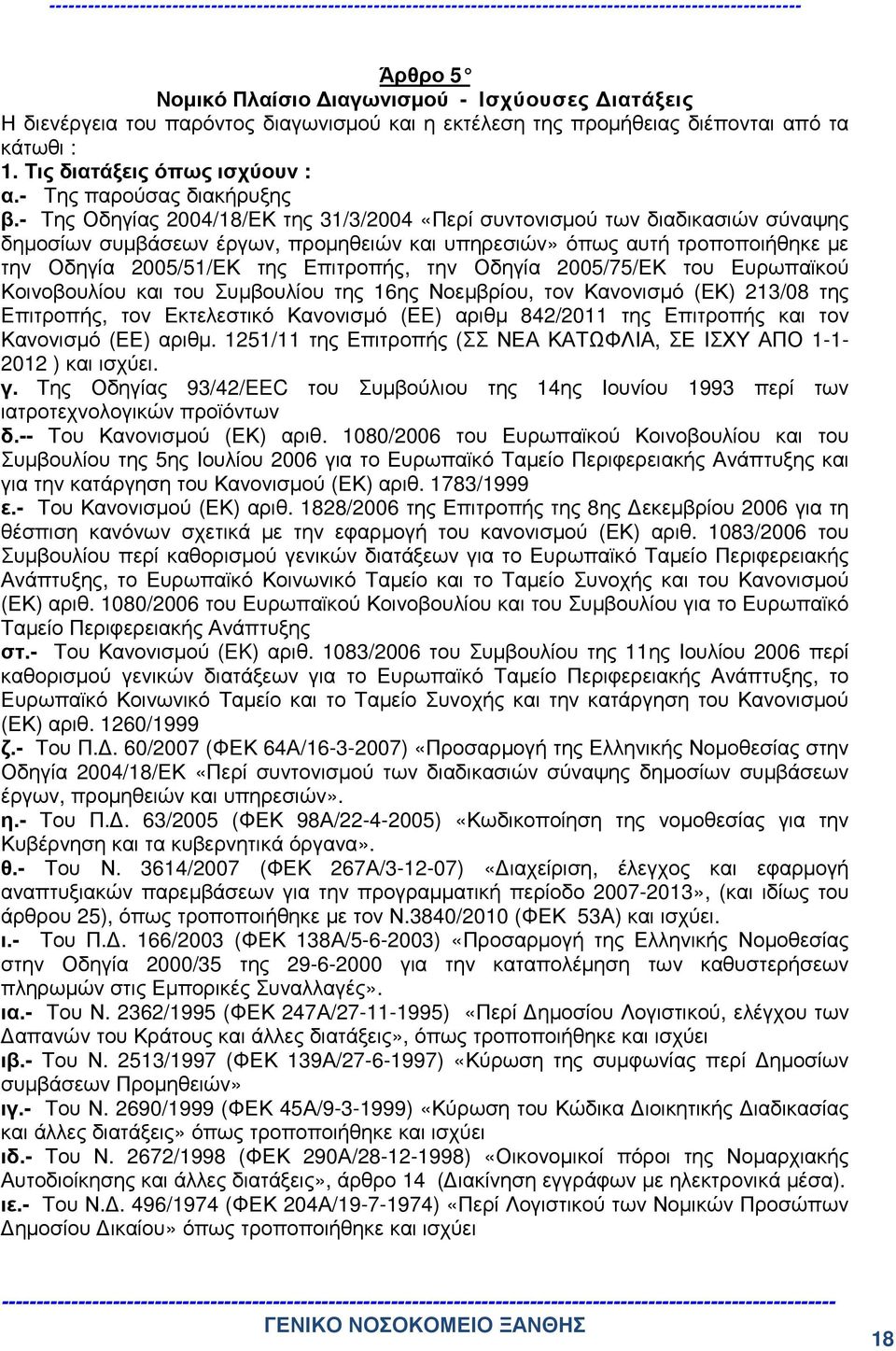 - Της Οδηγίας 2004/18/ΕΚ της 31/3/2004 «Περί συντονισµού των διαδικασιών σύναψης δηµοσίων συµβάσεων έργων, προµηθειών και υπηρεσιών» όπως αυτή τροποποιήθηκε µε την Οδηγία 2005/51/ΕΚ της Επιτροπής,