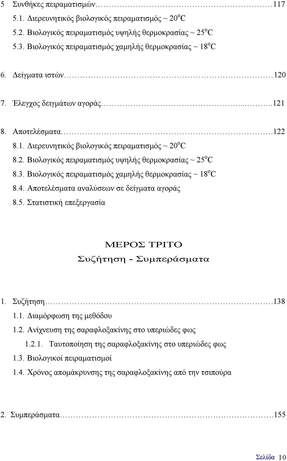 3. Βιολογικός πειραµατισµός χαµηλής θερµοκρασίας ~ 18 ο C 8.4. Αποτελέσµατα αναλύσεων σε δείγµατα αγοράς 8.5. Στατιστική επεξεργασία ΜΕΡΟΣ ΤΡΙΤΟ Συζήτηση - Συµπεράσµατα 1. Συζήτηση.138 1.1. ιαµόρφωση της µεθόδου 1.