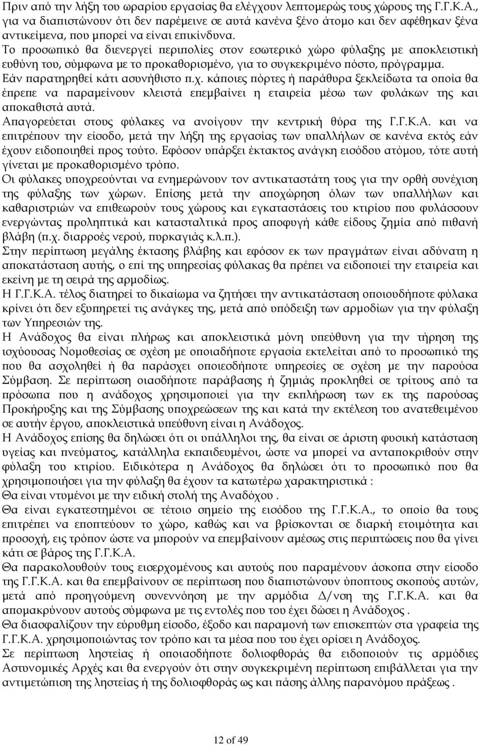 Το προσωπικό θα διενεργεί περιπολίες στον εσωτερικό χώρο φύλαξης με αποκλειστική ευθύνη του, σύμφωνα με το προκαθορισμένο, για το συγκεκριμένο πόστο, πρόγραμμα. Εάν παρατηρηθεί κάτι ασυνήθιστο π.χ. κάποιες πόρτες ή παράθυρα ξεκλείδωτα τα οποία θα έπρεπε να παραμείνουν κλειστά επεμβαίνει η εταιρεία μέσω των φυλάκων της και αποκαθιστά αυτά.