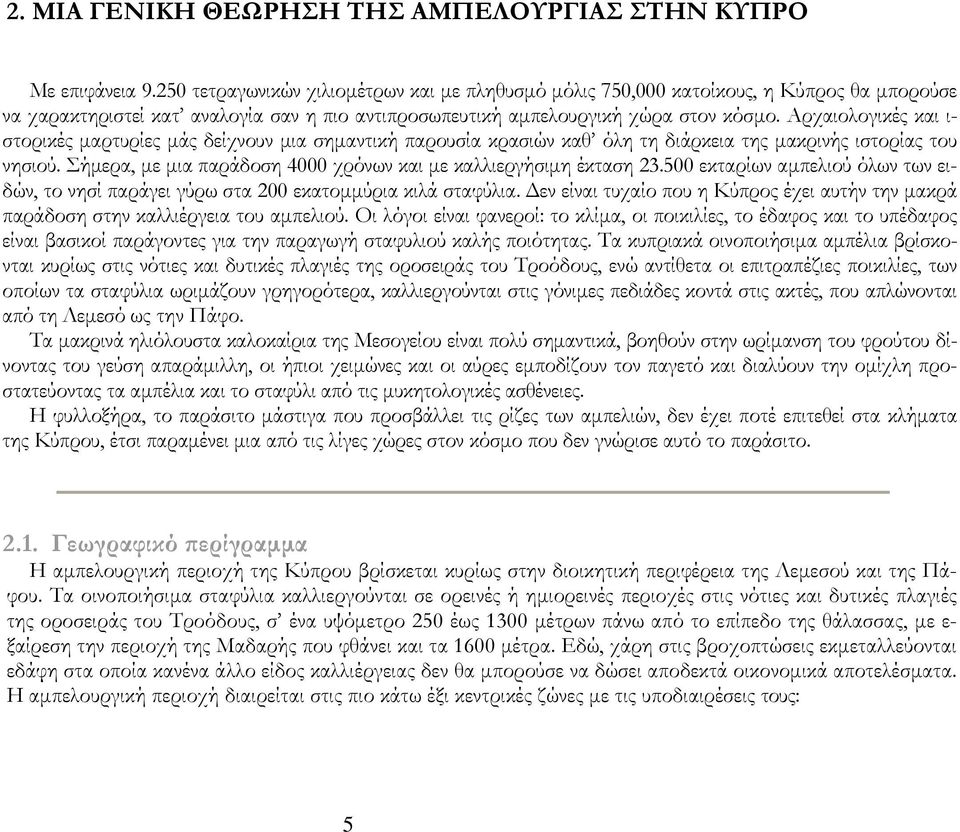 Αρχαιολογικές και ι- στορικές μαρτυρίες μάς δείχνουν μια σημαντική παρουσία κρασιών καθ όλη τη διάρκεια της μακρινής ιστορίας του νησιού.