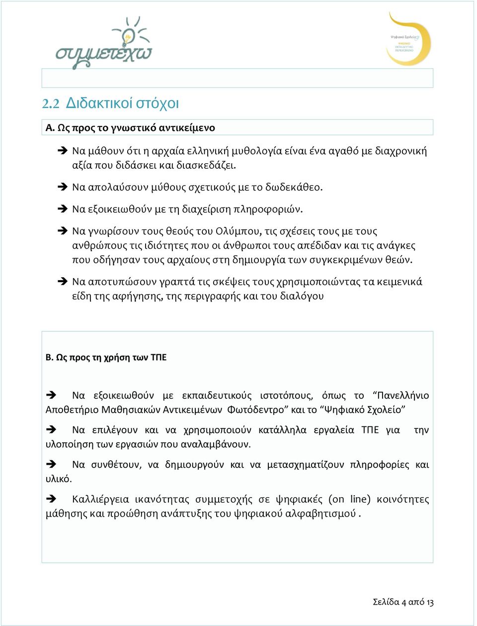 Να γνωρίσουν τους θεούς του Ολύμπου, τις σχέσεις τους με τους ανθρώπους τις ιδιότητες που οι άνθρωποι τους απέδιδαν και τις ανάγκες που οδήγησαν τους αρχαίους στη δημιουργία των συγκεκριμένων θεών.