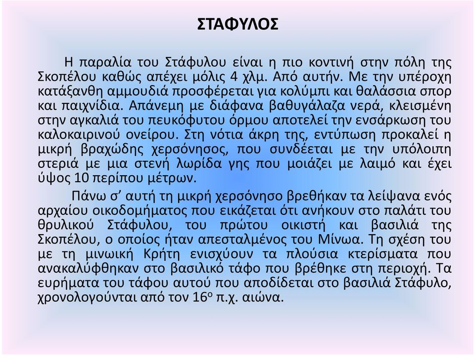 Απάνεμη με διάφανα βαθυγάλαζα νερά, κλεισμένη στην αγκαλιά του πευκόφυτου όρμου αποτελεί την ενσάρκωση του καλοκαιρινού ονείρου.