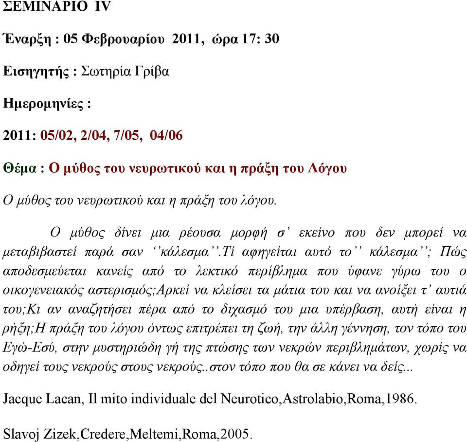 τί αφηγείται αυτό το κάλεσμα ; Πώς αποδεσμεύεται κανείς από το λεκτικό περίβλημα που ύφανε γύρω του ο οικογενειακός αστερισμός;αρκεί να κλείσει τα μάτια του και να ανοίξει τ αυτιά του;κι αν