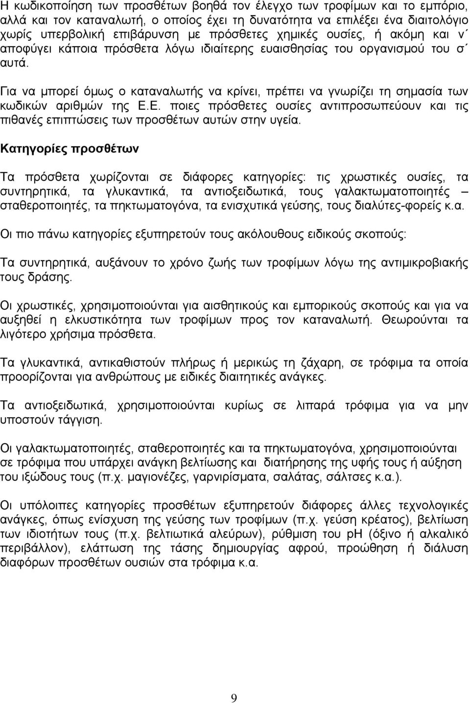 Για να µπορεί όµως ο καταναλωτής να κρίνει, πρέπει να γνωρίζει τη σηµασία των κωδικών αριθµών της Ε.Ε. ποιες πρόσθετες ουσίες αντιπροσωπεύουν και τις πιθανές επιπτώσεις των προσθέτων αυτών στην υγεία.