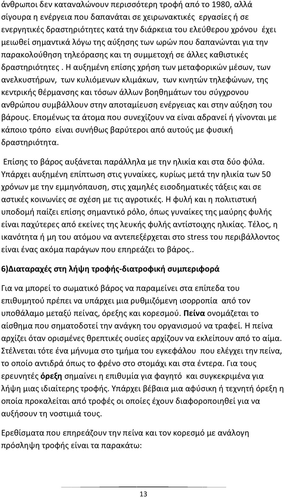 Η αυξημένη επίσης χρήση των μεταφορικών μέσων, των ανελκυστήρων, των κυλιόμενων κλιμάκων, των κινητών τηλεφώνων, της κεντρικής θέρμανσης και τόσων άλλων βοηθημάτων του σύγχρονου ανθρώπου συμβάλλουν