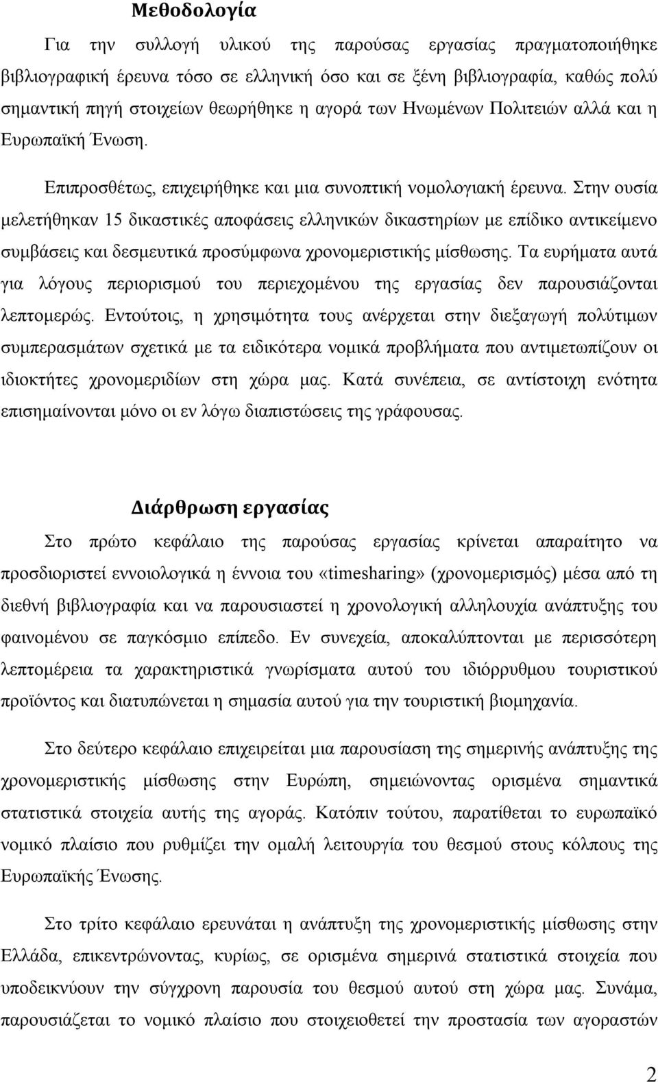 Στην ουσία μελετήθηκαν 15 δικαστικές αποφάσεις ελληνικών δικαστηρίων με επίδικο αντικείμενο συμβάσεις και δεσμευτικά προσύμφωνα χρονομεριστικής μίσθωσης.