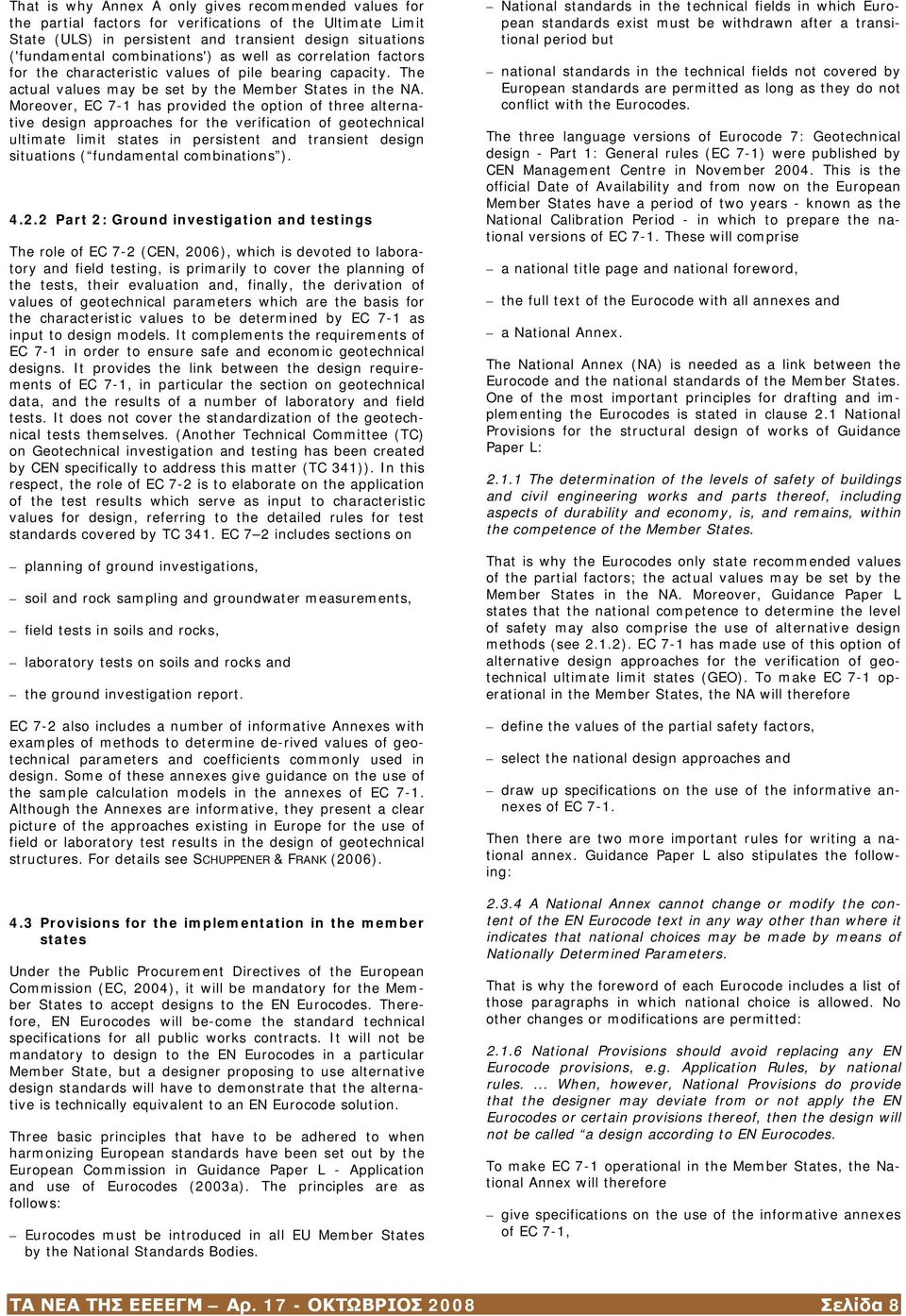 Moreover, EC 7-1 has provided the option of three alternative design approaches for the verification of geotechnical ultimate limit states in persistent and transient design situations ( fundamental