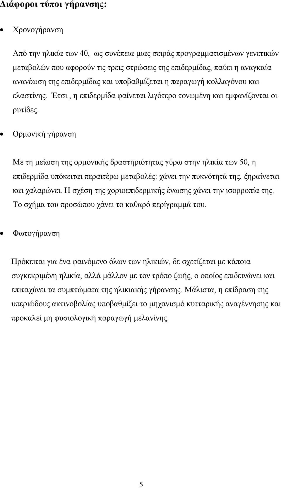 Ορμονική γήρανση Με τη μείωση της ορμονικής δραστηριότητας γύρω στην ηλικία των 50, η επιδερμίδα υπόκειται περαιτέρω μεταβολές: χάνει την πυκνότητά της, ξηραίνεται και χαλαρώνει.