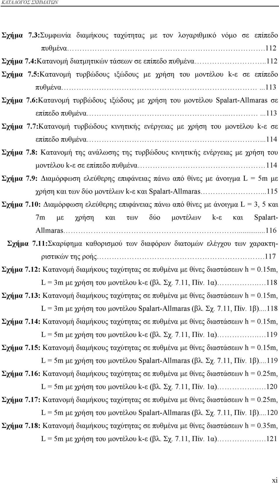 ..114 Σχήµα 7.8: Κατανοµή της ανάλωσης της τυρβώδους κινητικής ενέργειας µε χρήση του µοντέλου k-ε σε επίπεδο πυθµένα 114 Σχήµα 7.