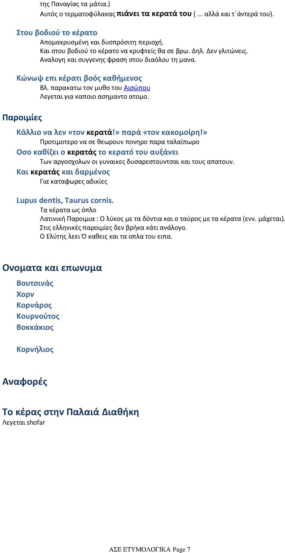 παρακατω τον μυθο του Αισώπου Λεγεται για καποιο ασημαντο ατομο. Παροιμίες Κάλλιο να λεν «τον κερατά!» παρά «τον κακομοίρη!