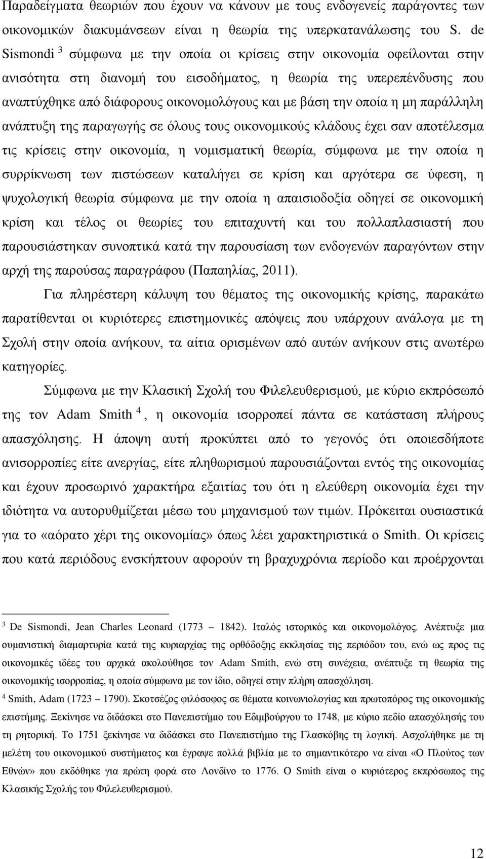 την οποία η μη παράλληλη ανάπτυξη της παραγωγής σε όλους τους οικονομικούς κλάδους έχει σαν αποτέλεσμα τις κρίσεις στην οικονομία, η νομισματική θεωρία, σύμφωνα με την οποία η συρρίκνωση των