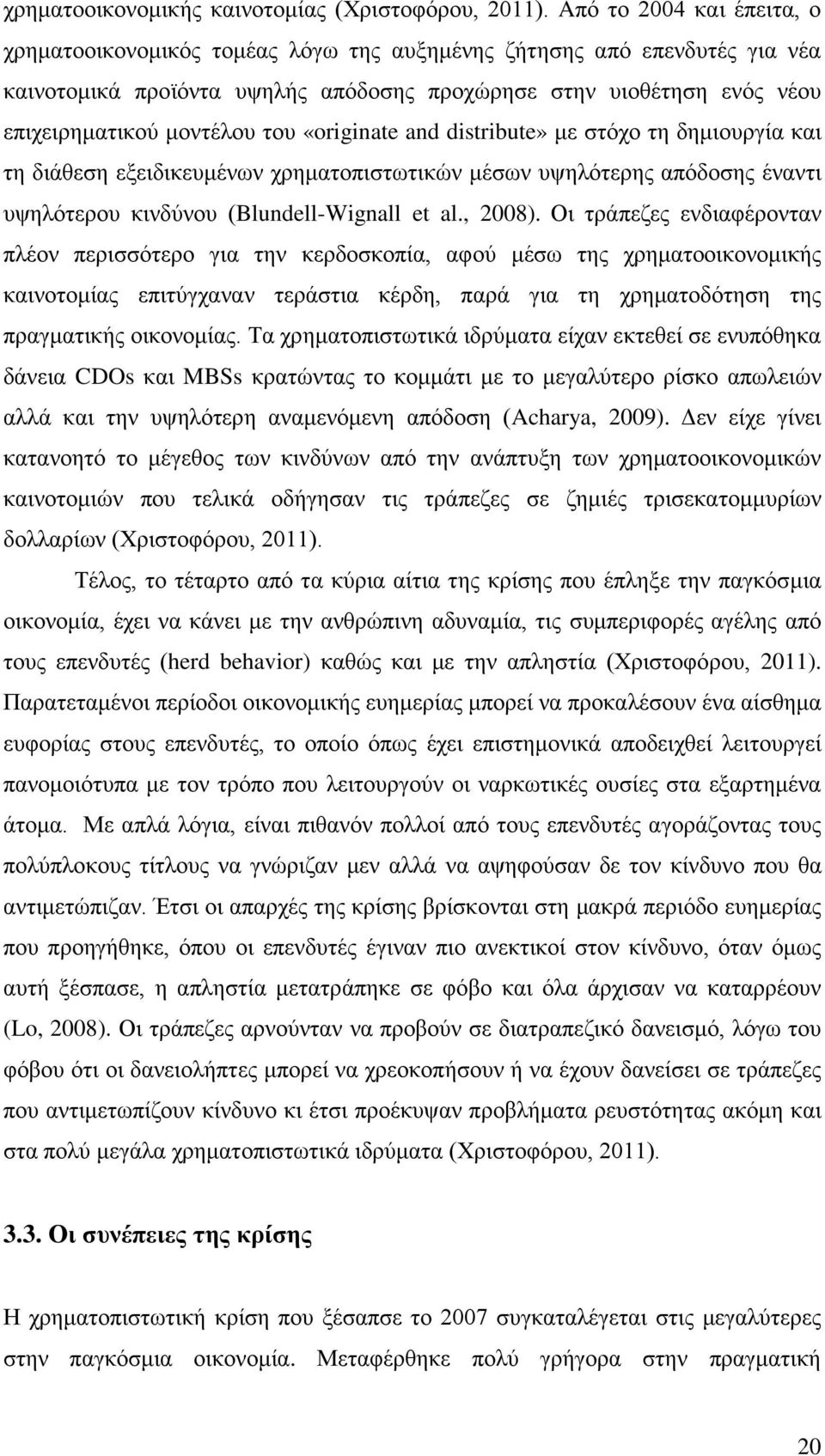 του «originate and distribute» με στόχο τη δημιουργία και τη διάθεση εξειδικευμένων χρηματοπιστωτικών μέσων υψηλότερης απόδοσης έναντι υψηλότερου κινδύνου (Blundell-Wignall et al., 2008).