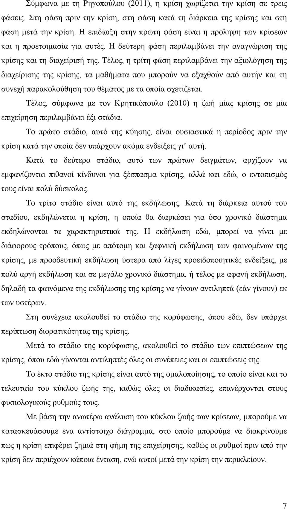 Τέλος, η τρίτη φάση περιλαμβάνει την αξιολόγηση της διαχείρισης της κρίσης, τα μαθήματα που μπορούν να εξαχθούν από αυτήν και τη συνεχή παρακολούθηση του θέματος με τα οποία σχετίζεται.