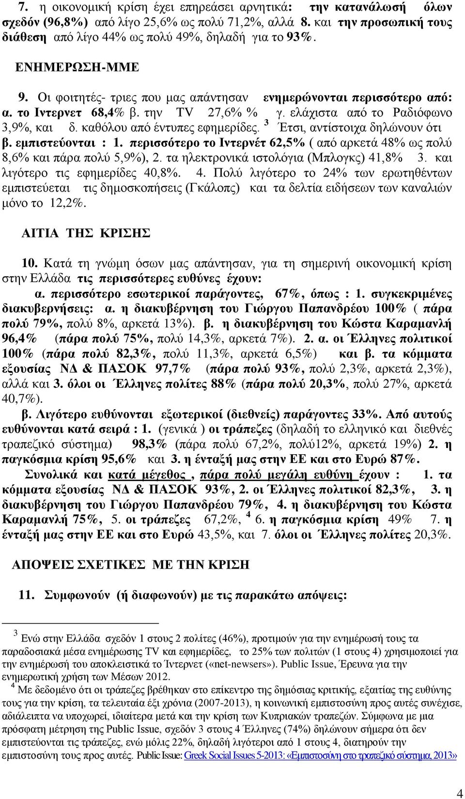 3 Έτσι, αντίστοιχα δηλώνουν ότι β. εμπιστεύoνται : 1. περισσότερο το Ιντερνέτ 62,5% ( από αρκετά 48% ως πολύ 8,6% και πάρα πολύ 5,9%), 2. τα ηλεκτρονικά ιστολόγια (Μπλογκς) 41,8% 3.