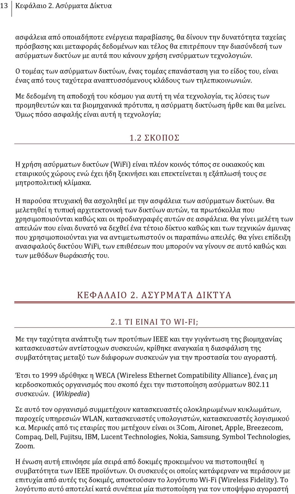 που κάνουν χρήση ενσύρματων τεχνολογιών. Ο τομέας των ασύρματων δικτύων, ένας τομέας επανάσταση για το είδος του, είναι ένας από τους ταχύτερα αναπτυσσόμενους κλάδους των τηλεπικοινωνιών.