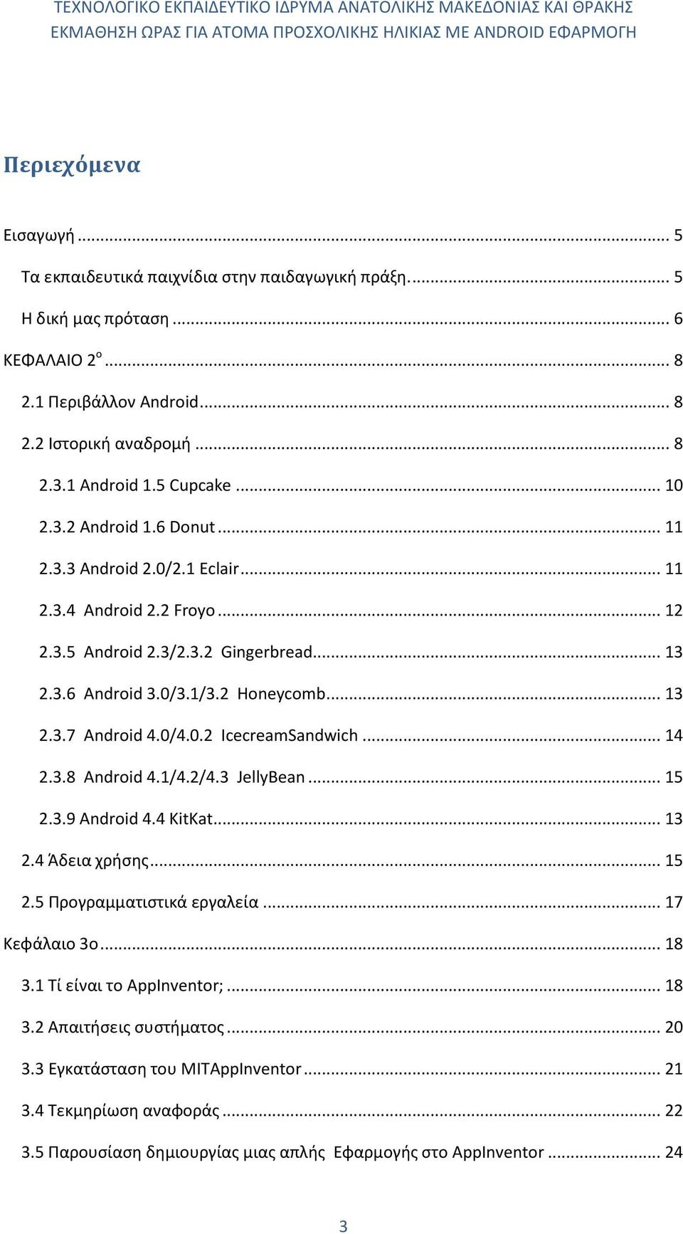 0/4.0.2 IcecreamSandwich... 14 2.3.8 Αndroid 4.1/4.2/4.3 JellyBean... 15 2.3.9 Android 4.4 KitKat... 13 2.4 Άδεια χρήσης... 15 2.5 Προγραμματιστικά εργαλεία... 17 Κεφάλαιο 3ο... 18 3.