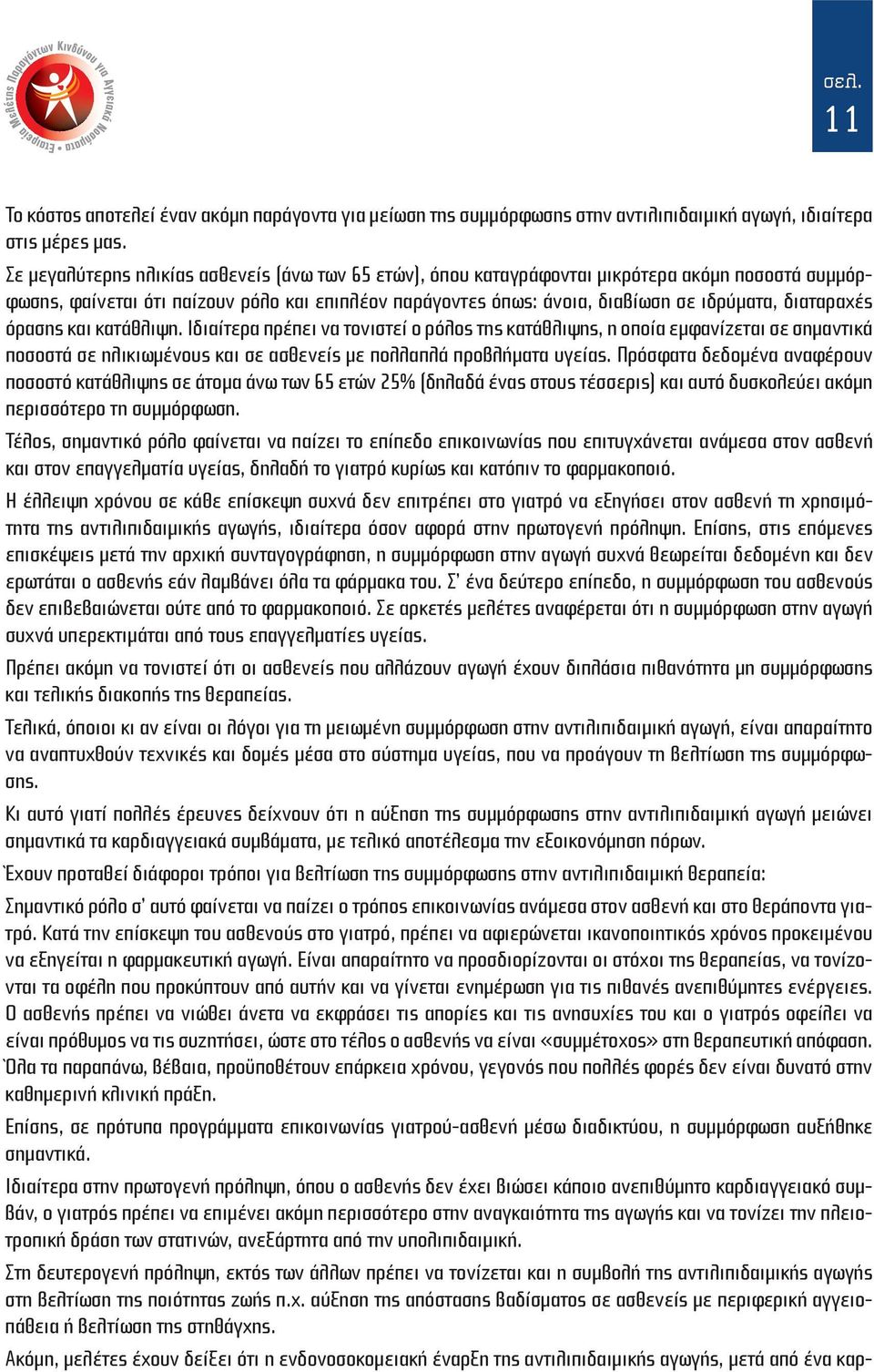 διαταραχές όρασης και κατάθλιψη. Ιδιαίτερα πρέπει να τονιστεί ο ρόλος της κατάθλιψης, η οποία εμφανίζεται σε σημαντικά ποσοστά σε ηλικιωμένους και σε ασθενείς με πολλαπλά προβλήματα υγείας.