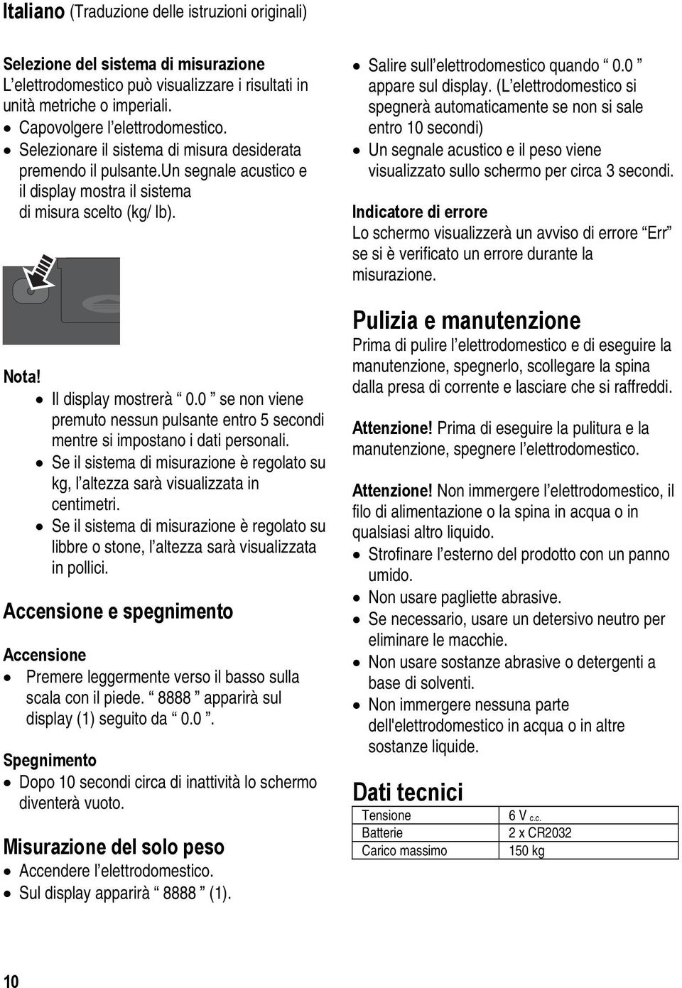 0 se non viene premuto nessun pulsante entro 5 secondi mentre si impostano i dati personali. Se il sistema di misurazione è regolato su kg, l altezza sarà visualizzata in centimetri.