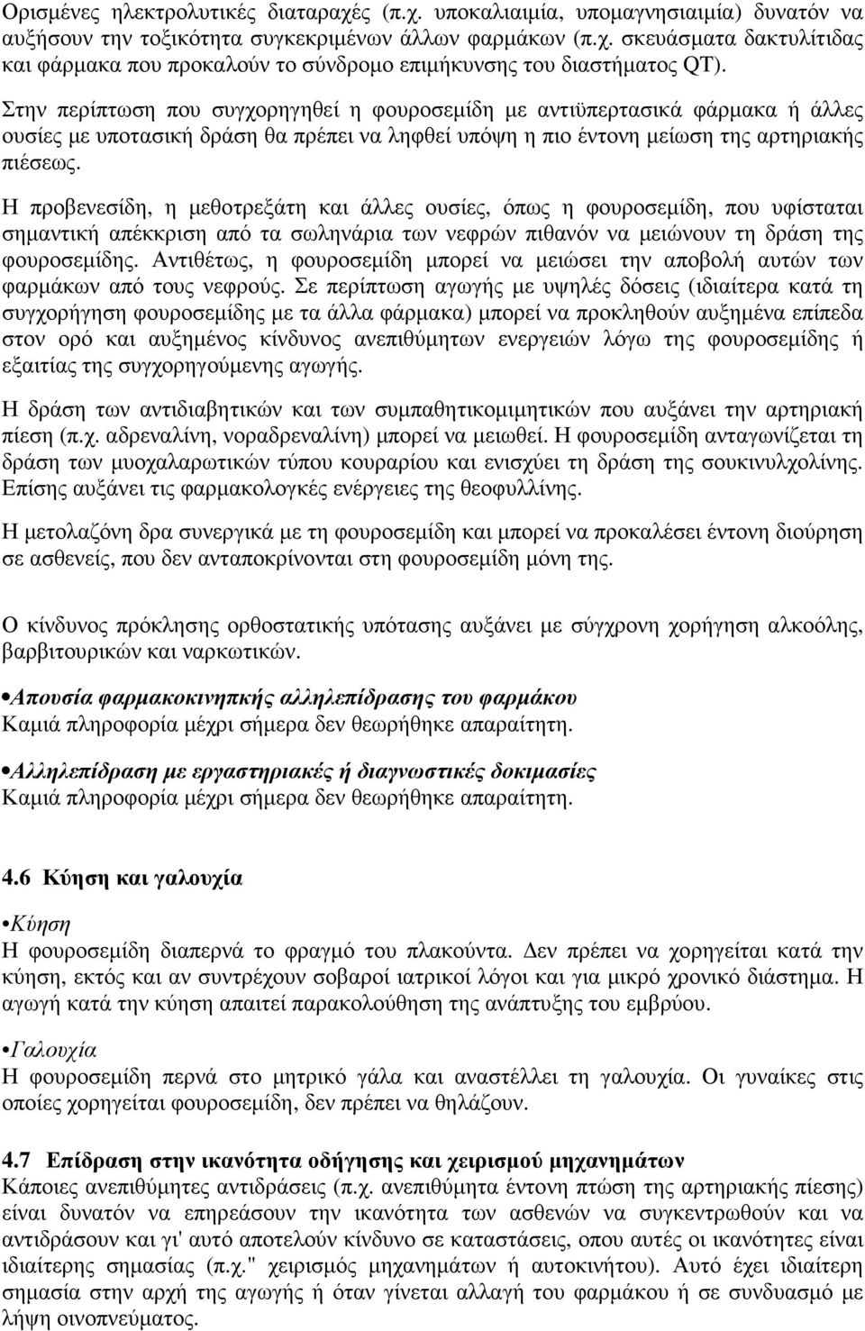 Η προβενεσίδη, η µεθοτρεξάτη και άλλες ουσίες, όπως η φουροσεµίδη, που υφίσταται σηµαντική απέκκριση από τα σωληνάρια των νεφρών πιθανόν να µειώνουν τη δράση της φουροσεµίδης.