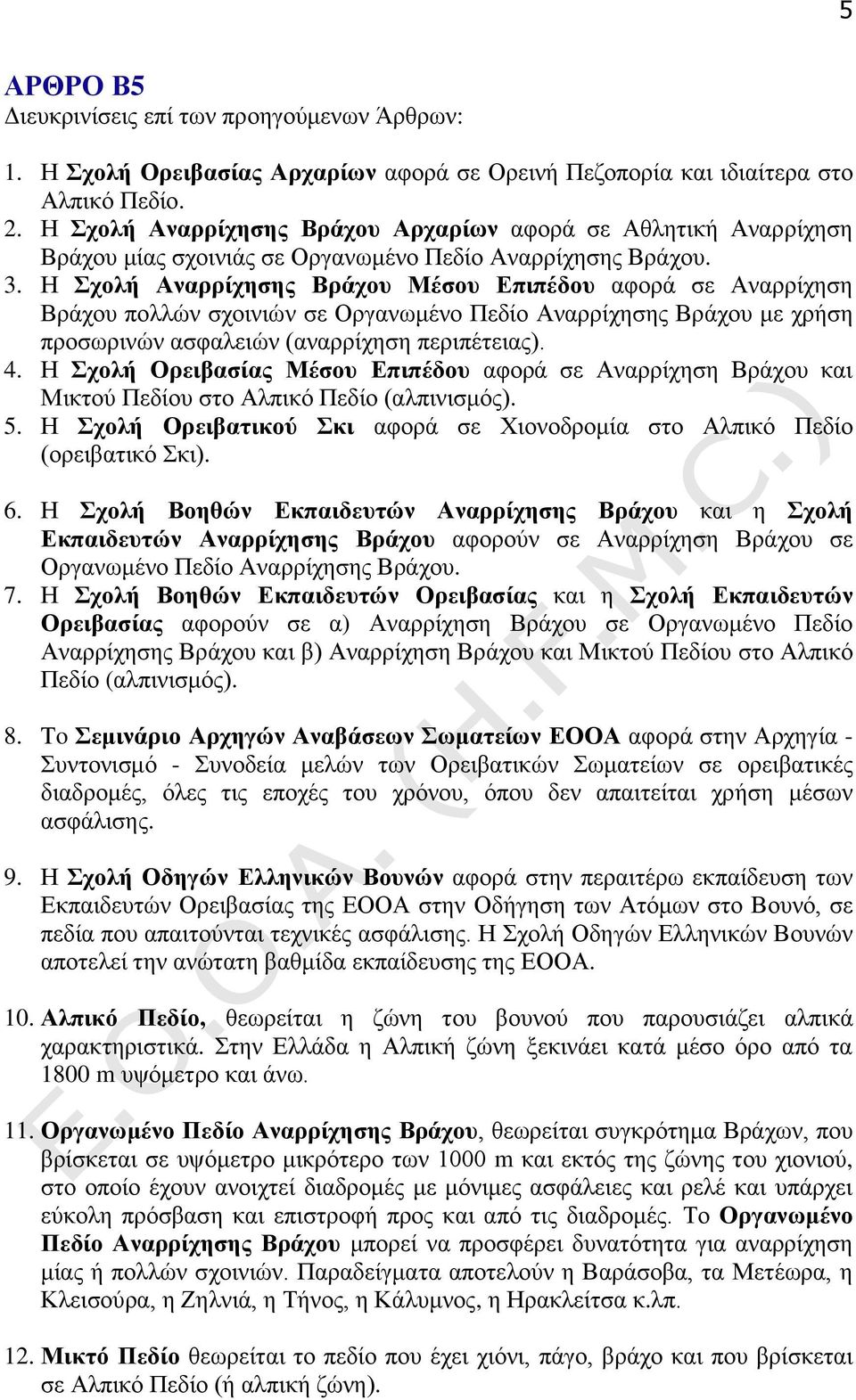 Η Σχολή Αναρρίχησης Βράχου Μέσου Επιπέδου αφορά σε Αναρρίχηση Βράχου πολλών σχοινιών σε Οργανωμένο Πεδίο Αναρρίχησης Βράχου με χρήση προσωρινών ασφαλειών (αναρρίχηση περιπέτειας). 4.