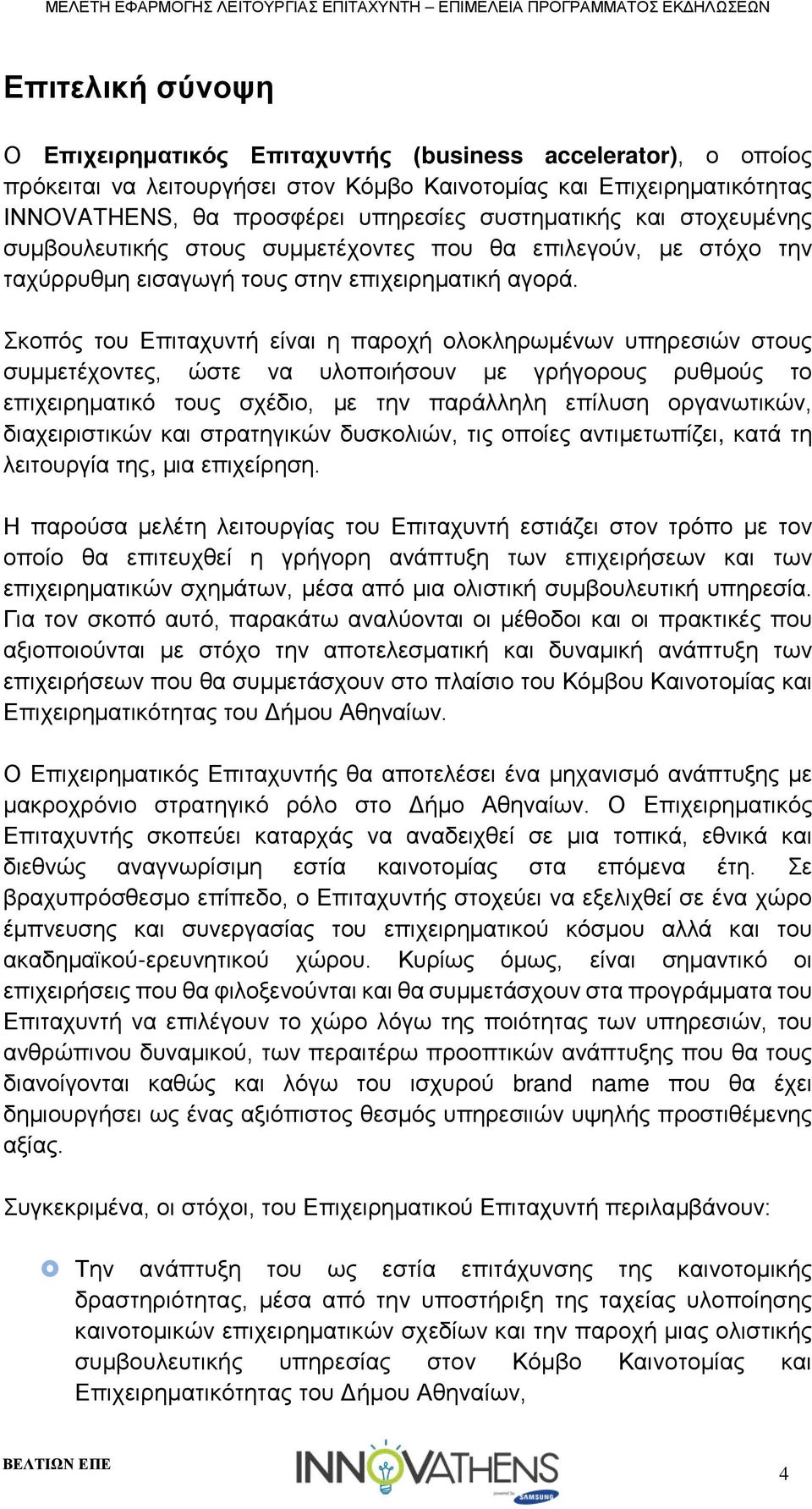 Σκοπός του Επιταχυντή είναι η παροχή ολοκληρωμένων υπηρεσιών στους συμμετέχοντες, ώστε να υλοποιήσουν με γρήγορους ρυθμούς το επιχειρηματικό τους σχέδιο, με την παράλληλη επίλυση οργανωτικών,