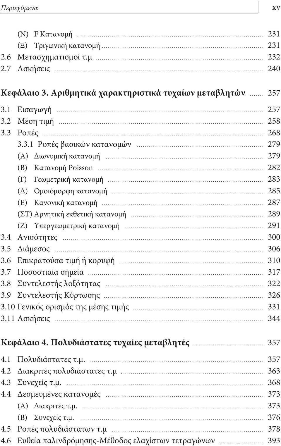 .. 285 (Ε) Κανονική κατανομή... 287 (ΣΤ) Αρνητική εκθετική κατανομή... 289 (Ζ) Υπεργεωμετρική κατανομή... 291 3.4 Ανισότητες... 300 3.5 Διάμεσος... 306 3.6 Επικρατούσα τιμή ή κορυφή... 310 3.