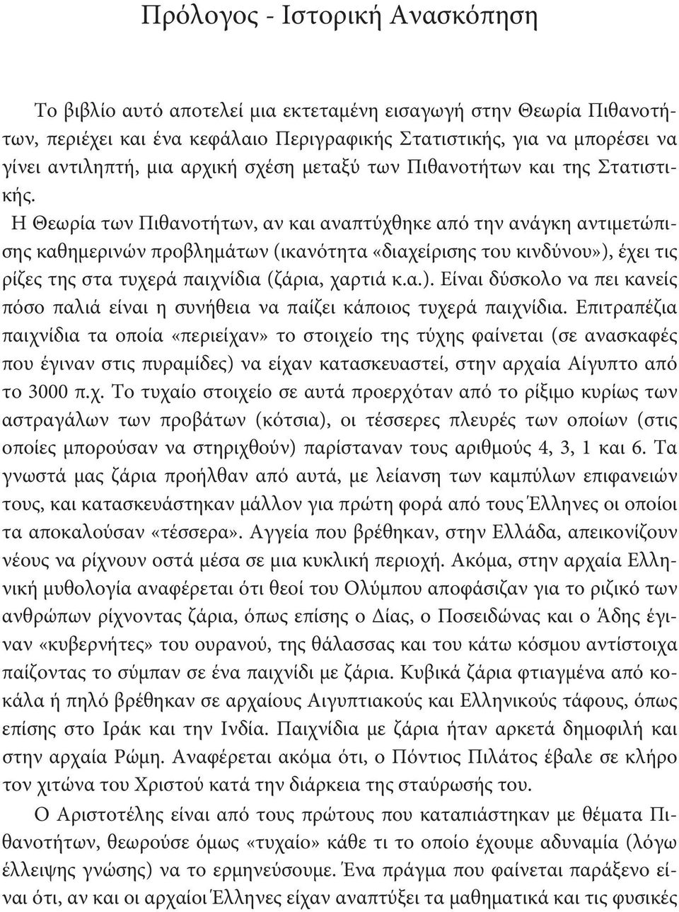 Η Θεωρία των Πιθανοτήτων, αν και αναπτύχθηκε από την ανάγκη αντιμετώπισης καθημερινών προβλημάτων (ικανότητα «διαχείρισης του κινδύνου»),