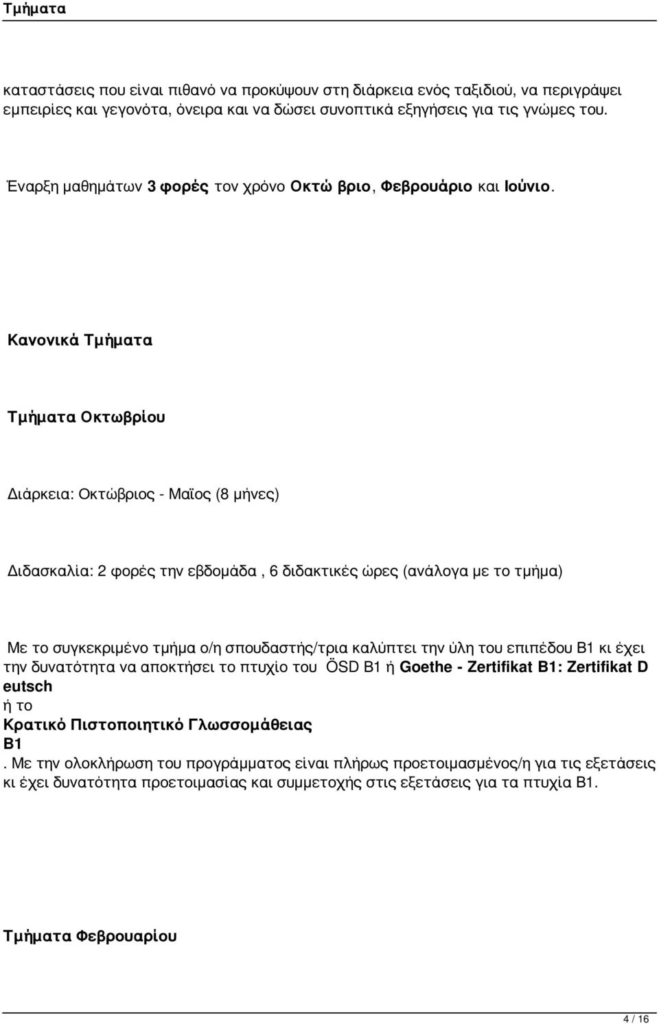 Κανονικά Τμήματα Τμήματα Οκτωβρίου Διάρκεια: Οκτώβριος - Μαϊος (8 μήνες) Διδασκαλία: 2 φορές την εβδομάδα, 6 διδακτικές ώρες (ανάλογα με το τμήμα) Με το συγκεκριμένο