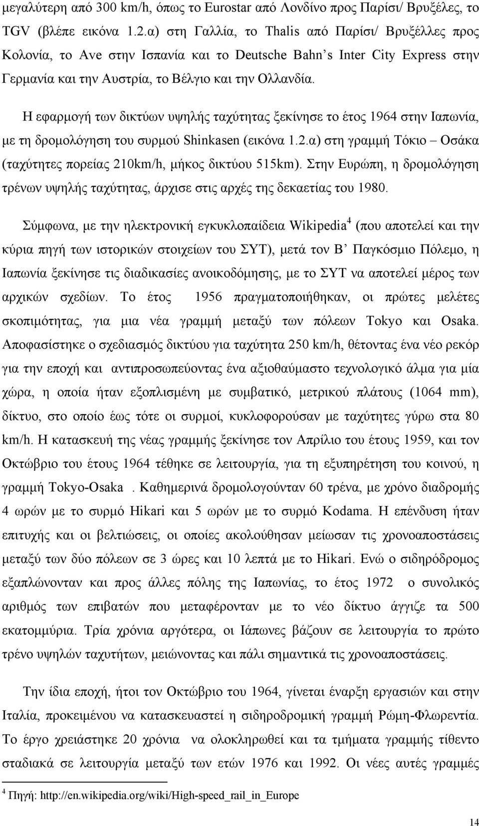 Η εφαρμογή των δικτύων υψηλής ταχύτητας ξεκίνησε το έτος 1964 στην Ιαπωνία, με τη δρομολόγηση του συρμού Shinkasen (εικόνα 1.2.