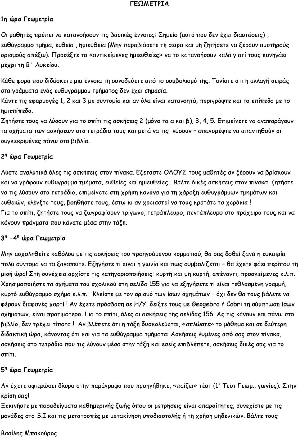 Κάθε φορά που διδάσκετε μια έννοια τη συνοδεύετε από το συμβολισμό της. Τονίστε ότι η αλλαγή σειράς στα γράμματα ενός ευθυγράμμου τμήματος δεν έχει σημασία.