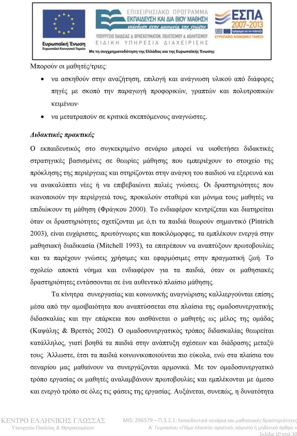 Διδακτικές πρακτικές Ο εκπαιδευτικός στο συγκεκριμένο σενάριο μπορεί να υιοθετήσει διδακτικές στρατηγικές βασισμένες σε θεωρίες μάθησης που εμπεριέχουν το στοιχείο της πρόκλησης της περιέργειας και