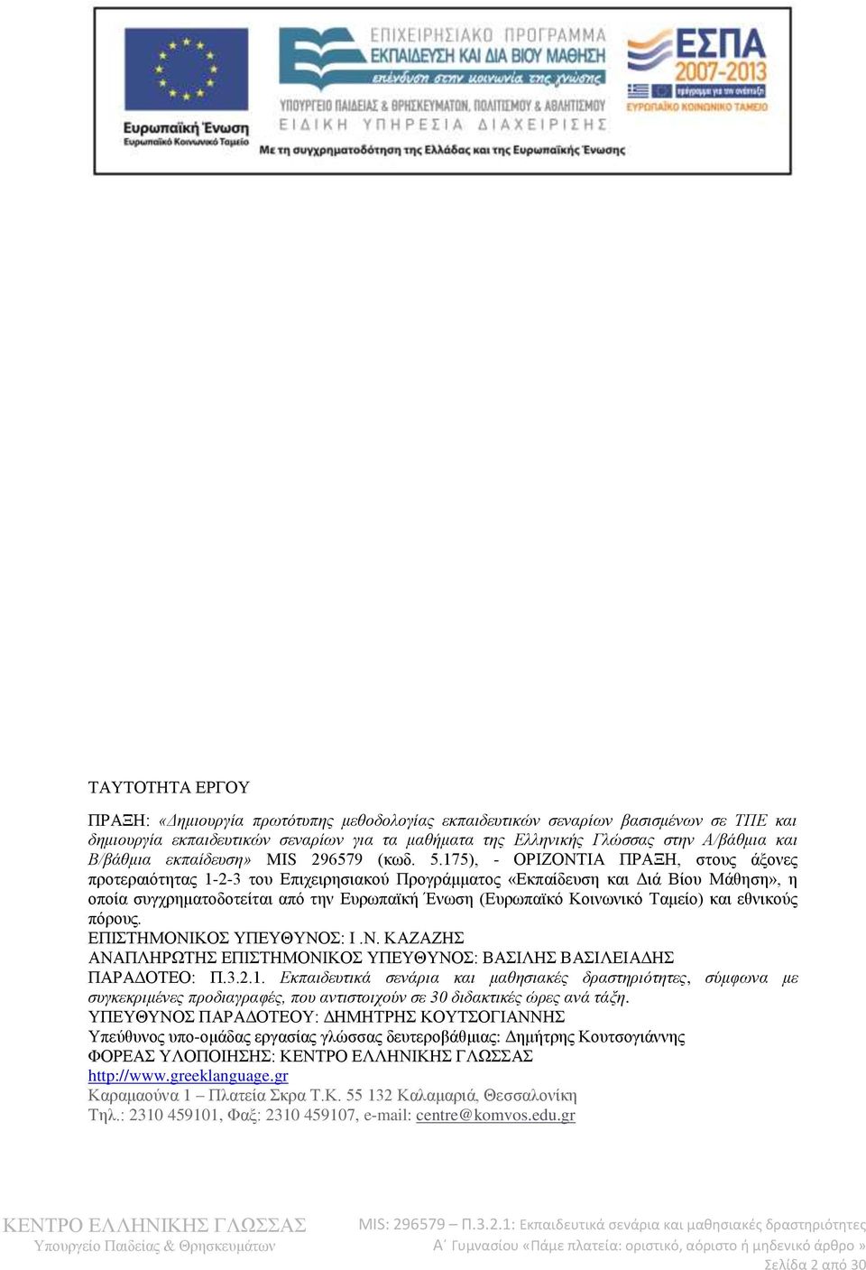 175), - ΟΡΙΖΟΝΤΙΑ ΠΡΑΞΗ, στους άξονες προτεραιότητας 1-2-3 του Επιχειρησιακού Προγράμματος «Εκπαίδευση και Διά Βίου Μάθηση», η οποία συγχρηματοδοτείται από την Ευρωπαϊκή Ένωση (Ευρωπαϊκό Κοινωνικό