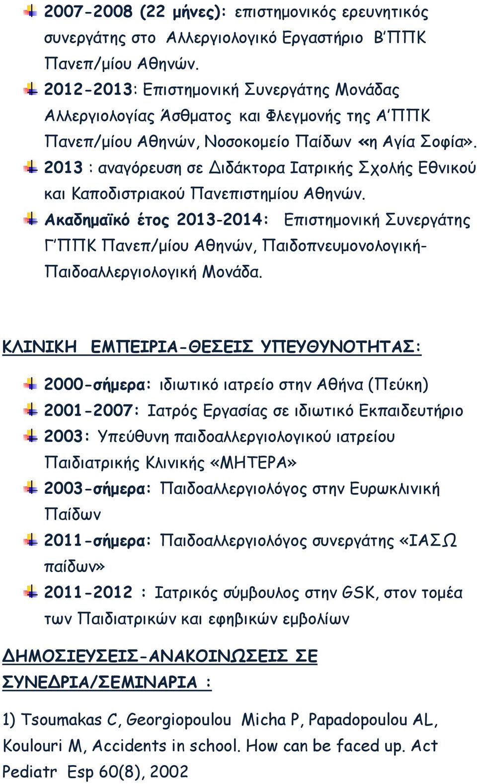 2013 : αναγόρευση σε Διδάκτορα Ιατρικής Σχολής Εθνικού και Καποδιστριακού Πανεπιστηµίου Αθηνών.