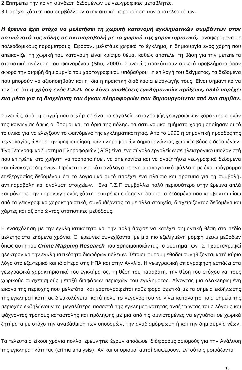 Εφόσον, μελετάμε χωρικά το έγκλημα, η δημιουργία ενός χάρτη που απεικονίζει τη χωρική του κατανομή είναι κρίσιμο θέμα, καθώς αποτελεί τη βάση για την μετέπειτα στατιστική ανάλυση του φαινομένου (Shu,